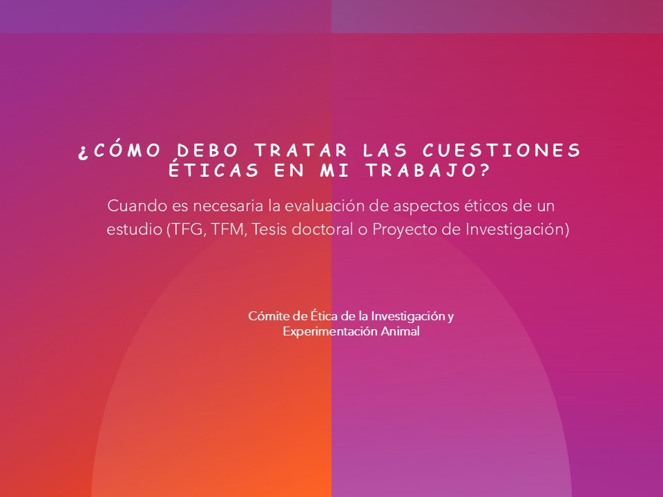 ¿Cómo debo tratar las cuestiones éticas en mi trabajo? Cuándo es necesaria la evaluación de aspectos éticos de un estudio (TFG, TFM, Tesis doctoral o Proyecto de Investigación)